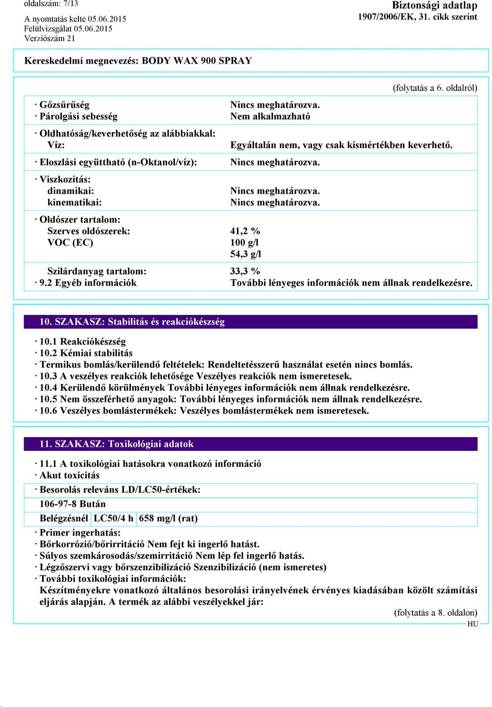 Nincs meghatározva. Nincs meghatározva. Szilárdanyag tartalom: 33,3 % 9.2 Egyéb információk További lényeges információk nem állnak rendelkezésre. 10. SZAKASZ: Stabilitás és reakciókészség 10.