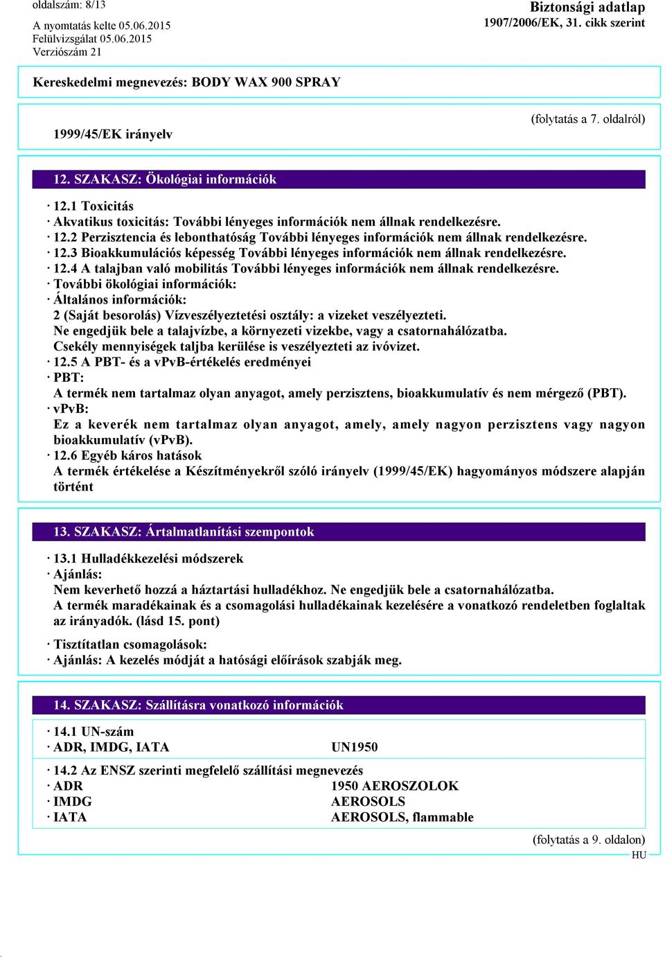 További ökológiai információk: Általános információk: 2 (Saját besorolás) Vízveszélyeztetési osztály: a vizeket veszélyezteti.