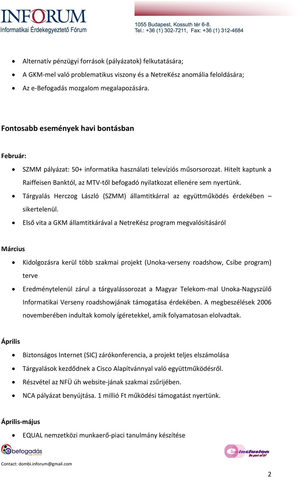 Hitelt kaptunk a Raiffeisen Banktól, az MTV-től befogadó nyilatkozat ellenére sem nyertünk. Tárgyalás Herczog László (SZMM) államtitkárral az együttműködés érdekében sikertelenül.