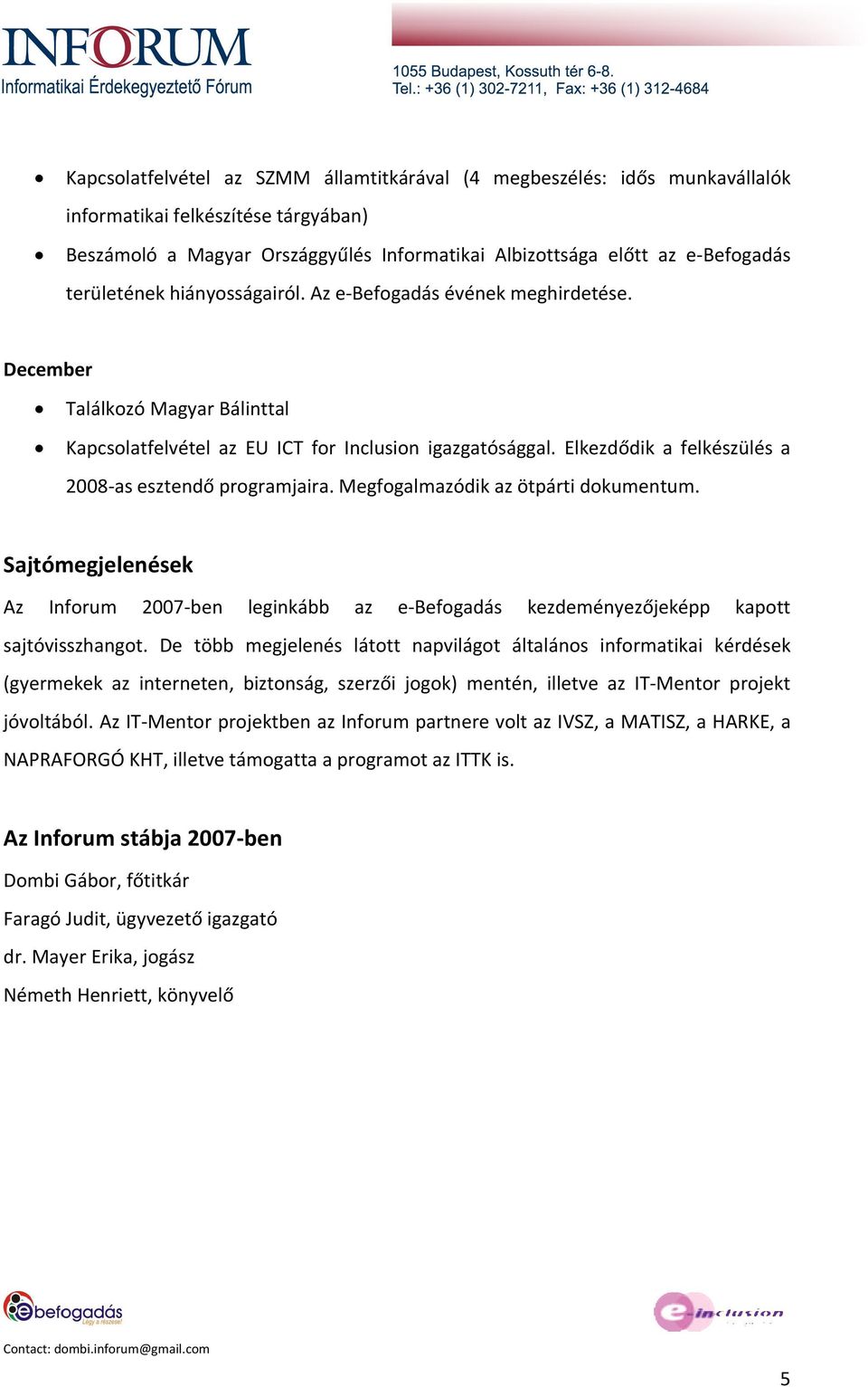 Elkezdődik a felkészülés a 2008-as esztendő programjaira. Megfogalmazódik az ötpárti dokumentum.