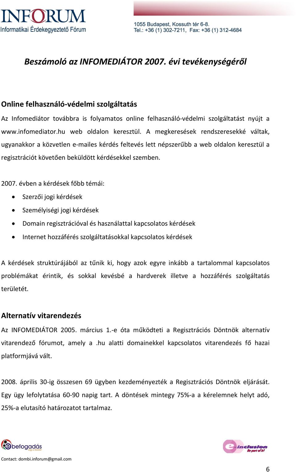 A megkeresések rendszeresekké váltak, ugyanakkor a közvetlen e-mailes kérdés feltevés lett népszerűbb a web oldalon keresztül a regisztrációt követően beküldött kérdésekkel szemben. 2007.
