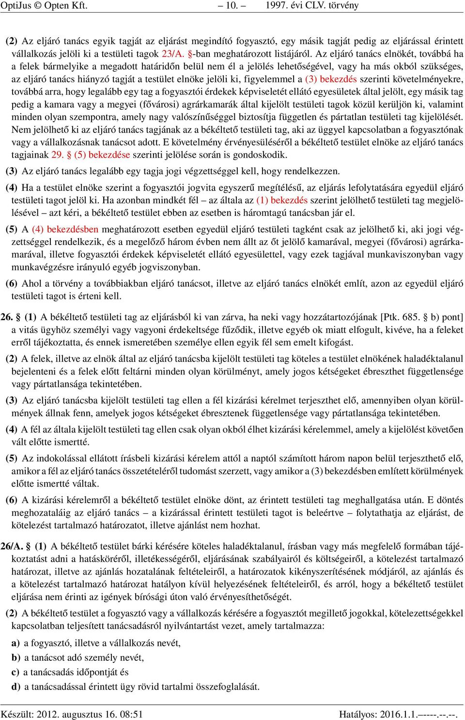 Az eljáró tanács elnökét, továbbá ha a felek bármelyike a megadott határidőn belül nem él a jelölés lehetőségével, vagy ha más okból szükséges, az eljáró tanács hiányzó tagját a testület elnöke