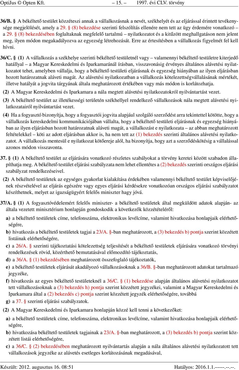 (8) bekezdésében foglaltaknak megfelelő tartalmú nyilatkozatot és a kitűzött meghallgatáson nem jelent meg, ilyen módon megakadályozva az egyezség létrehozását.