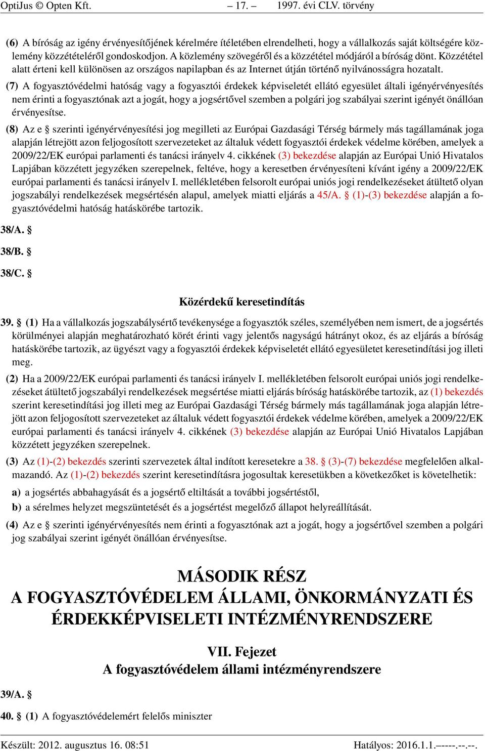 (7) A fogyasztóvédelmi hatóság vagy a fogyasztói érdekek képviseletét ellátó egyesület általi igényérvényesítés nem érinti a fogyasztónak azt a jogát, hogy a jogsértővel szemben a polgári jog