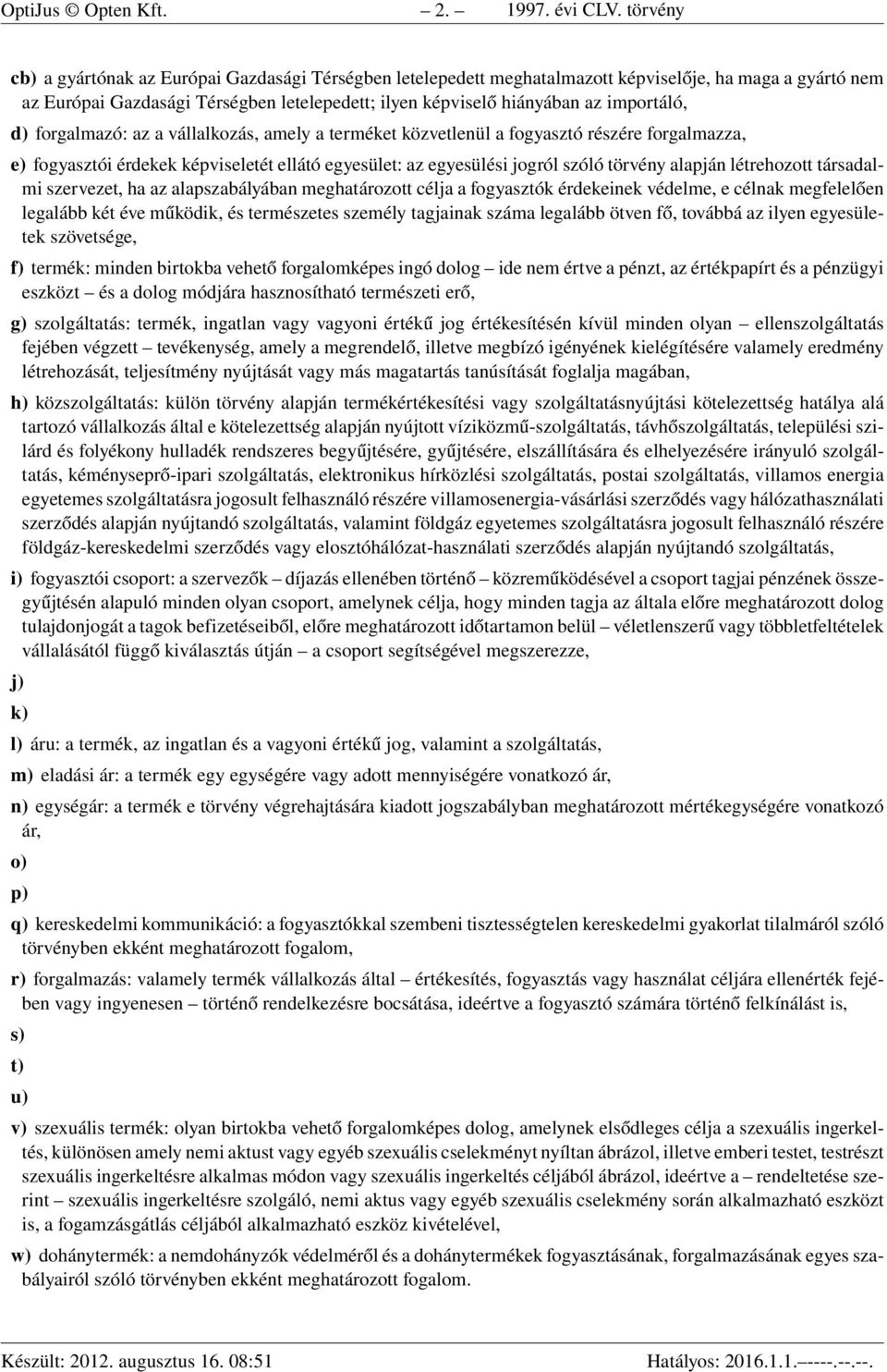 importáló, d) forgalmazó: az a vállalkozás, amely a terméket közvetlenül a fogyasztó részére forgalmazza, e) fogyasztói érdekek képviseletét ellátó egyesület: az egyesülési jogról szóló törvény