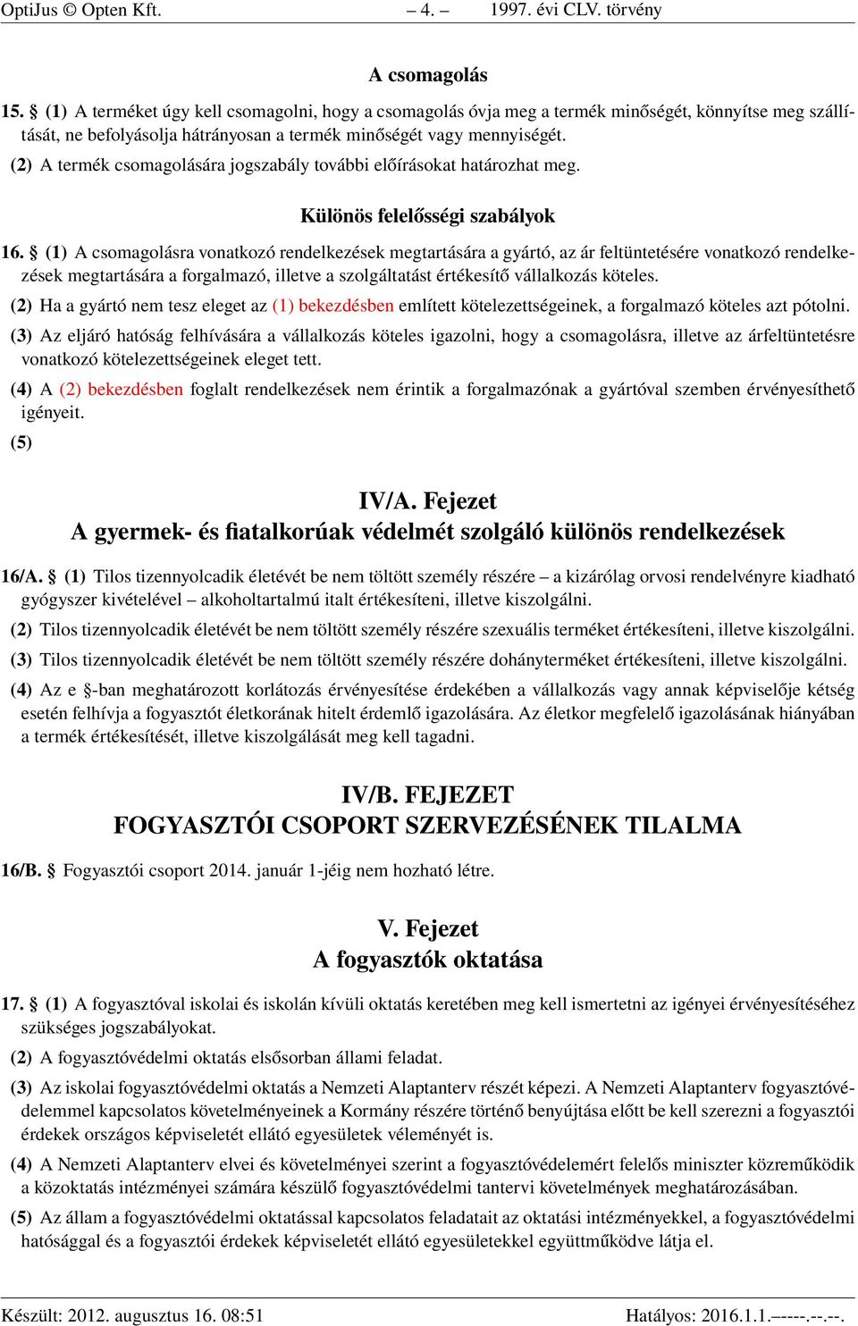 (2) A termék csomagolására jogszabály további előírásokat határozhat meg. Különös felelősségi szabályok 16.