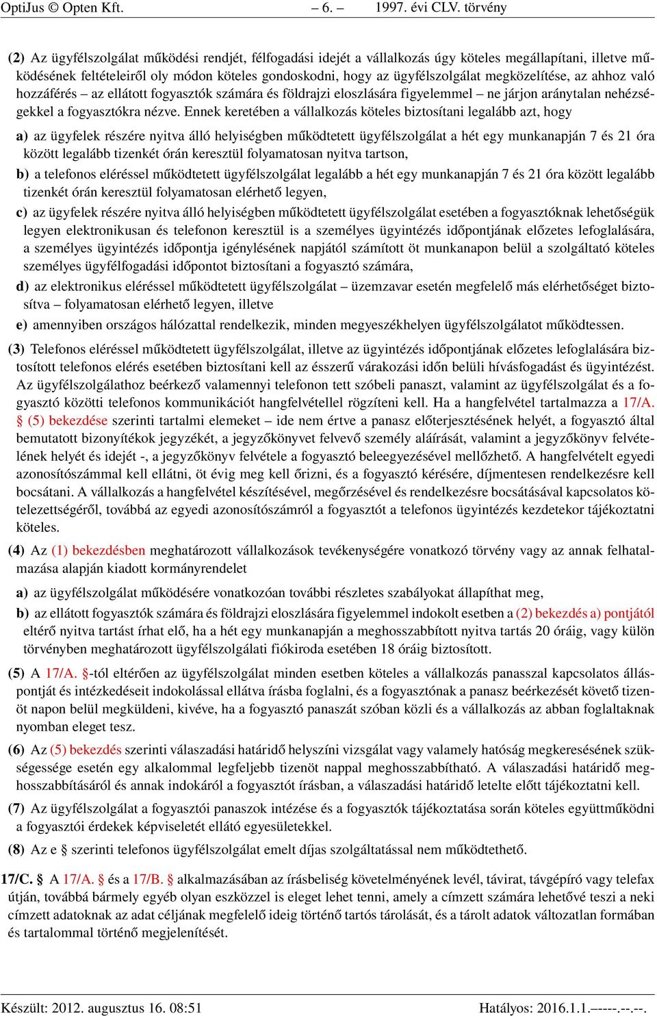 megközelítése, az ahhoz való hozzáférés az ellátott fogyasztók számára és földrajzi eloszlására figyelemmel ne járjon aránytalan nehézségekkel a fogyasztókra nézve.