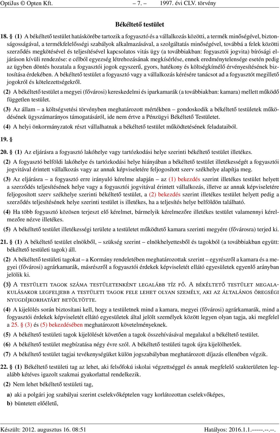 továbbá a felek közötti szerződés megkötésével és teljesítésével kapcsolatos vitás ügy (a továbbiakban: fogyasztói jogvita) bírósági eljáráson kívüli rendezése: e célból egyezség létrehozásának