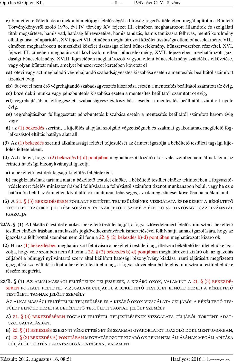 címében meghatározott államtitok és szolgálati titok megsértése, hamis vád, hatóság félrevezetése, hamis tanúzás, hamis tanúzásra felhívás, mentő körülmény elhallgatása, bűnpártolás, XV fejezet VII.