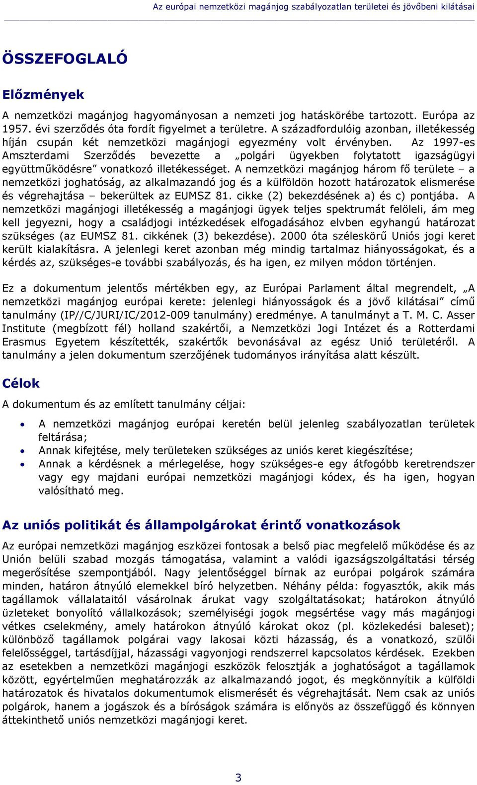 Az 1997-es Amszterdami Szerződés bevezette a polgári ügyekben folytatott igazságügyi együttműködésre vonatkozó illetékességet.