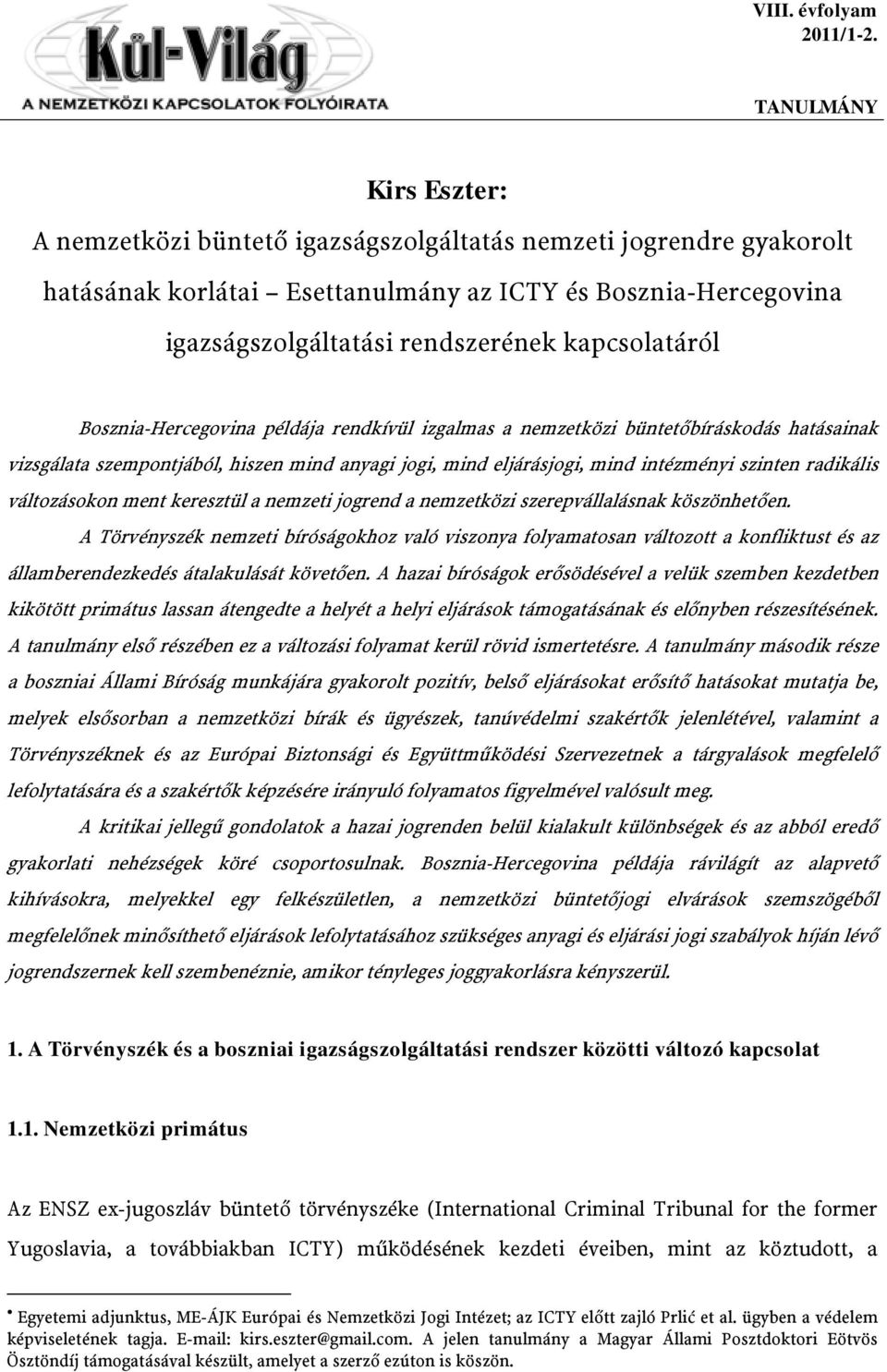 kapcsolatáról Bosznia-Hercegovina példája rendkívül izgalmas a nemzetközi büntetőbíráskodás hatásainak vizsgálata szempontjából, hiszen mind anyagi jogi, mind eljárásjogi, mind intézményi szinten