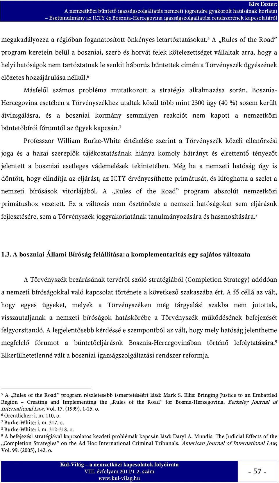 ügyészének előzetes hozzájárulása nélkül. 6 Másfelől számos probléma mutatkozott a stratégia alkalmazása során.