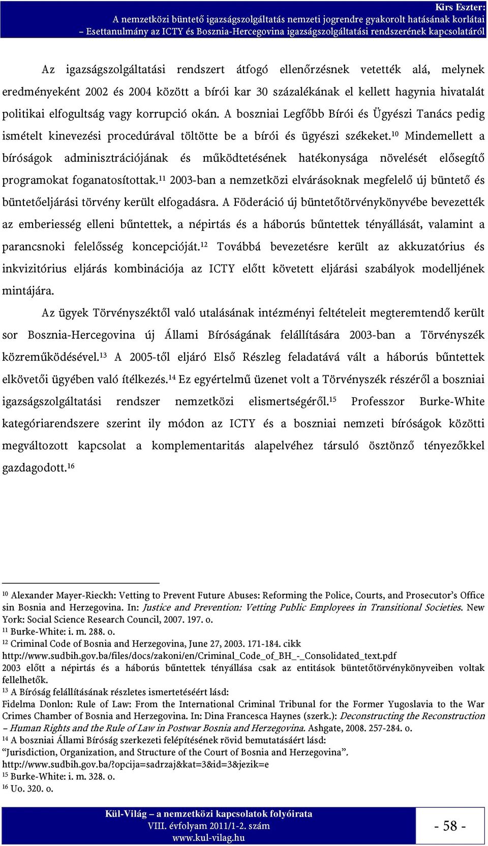 10 Mindemellett a bíróságok adminisztrációjának és működtetésének hatékonysága növelését elősegítő programokat foganatosítottak.