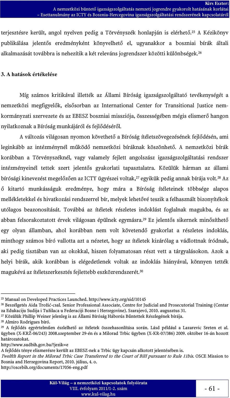 A hatások értékelése Míg számos kritikával illették az Állami Bíróság igazságszolgáltató tevékenységét a nemzetközi megfigyelők, elsősorban az International Center for Transitional Justice