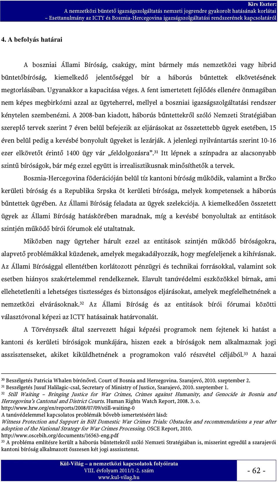 A 2008-ban kiadott, háborús bűntettekről szóló Nemzeti Stratégiában szereplő tervek szerint 7 éven belül befejezik az eljárásokat az összetettebb ügyek esetében, 15 éven belül pedig a kevésbé