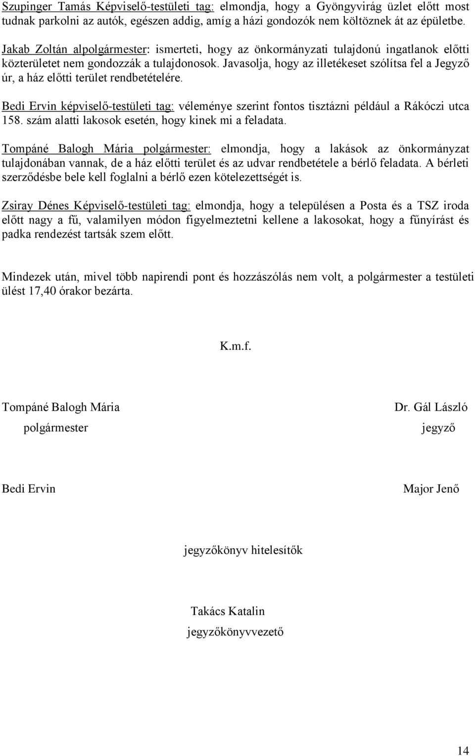 Javasolja, hogy az illetékeset szólítsa fel a Jegyző úr, a ház előtti terület rendbetételére. Bedi Ervin képviselő-testületi tag: véleménye szerint fontos tisztázni például a Rákóczi utca 158.