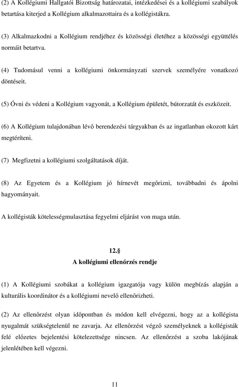 (5) Óvni és védeni a Kollégium vagyonát, a Kollégium épületét, bútorzatát és eszközeit. (6) A Kollégium tulajdonában lévő berendezési tárgyakban és az ingatlanban okozott kárt megtéríteni.