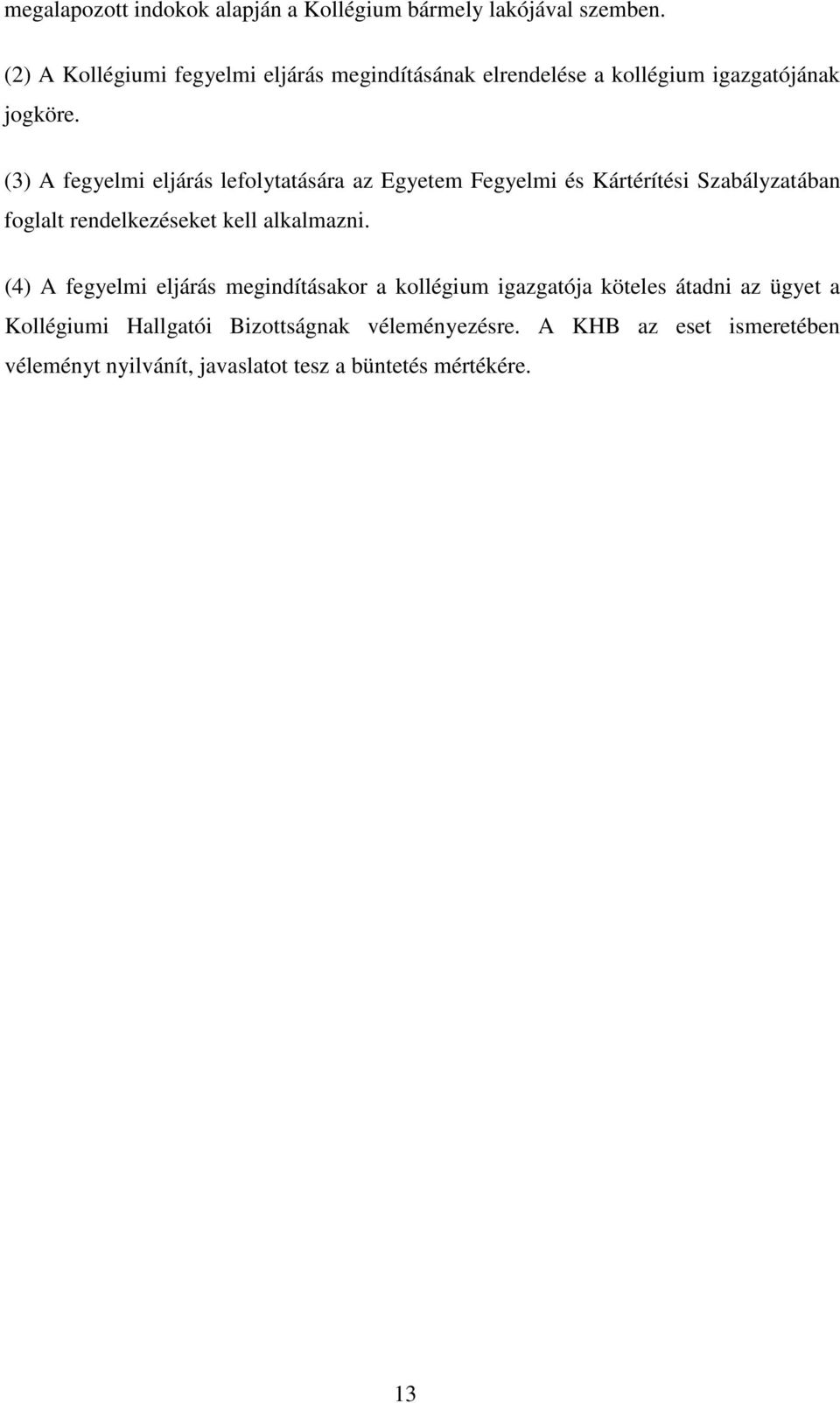 (3) A fegyelmi eljárás lefolytatására az Egyetem Fegyelmi és Kártérítési Szabályzatában foglalt rendelkezéseket kell alkalmazni.