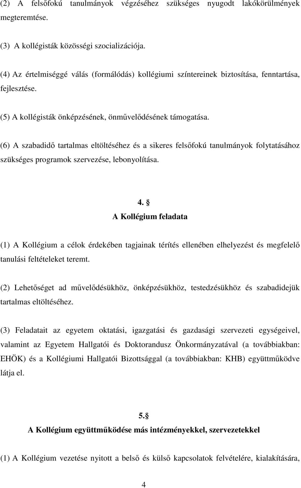 (6) A szabadidő tartalmas eltöltéséhez és a sikeres felsőfokú tanulmányok folytatásához szükséges programok szervezése, lebonyolítása. 4.