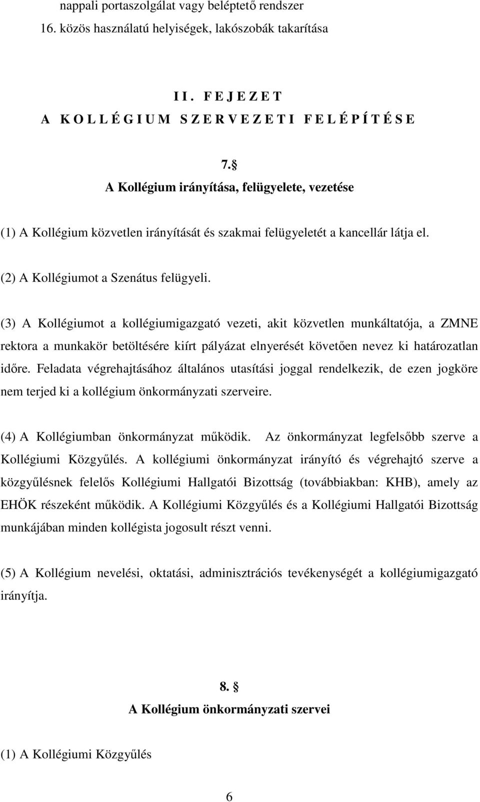 (3) A Kollégiumot a kollégiumigazgató vezeti, akit közvetlen munkáltatója, a ZMNE rektora a munkakör betöltésére kiírt pályázat elnyerését követően nevez ki határozatlan időre.