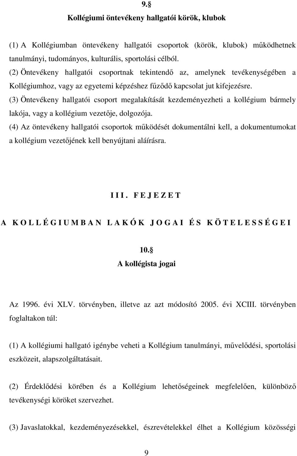 (3) Öntevékeny hallgatói csoport megalakítását kezdeményezheti a kollégium bármely lakója, vagy a kollégium vezetője, dolgozója.