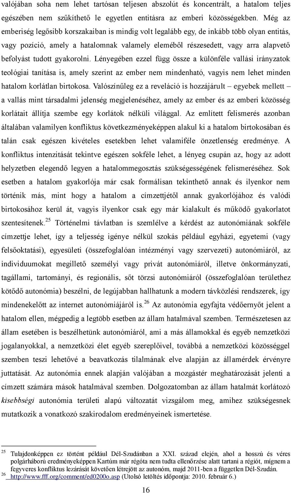 gyakorolni. Lényegében ezzel függ össze a különféle vallási irányzatok teológiai tanítása is, amely szerint az ember nem mindenható, vagyis nem lehet minden hatalom korlátlan birtokosa.