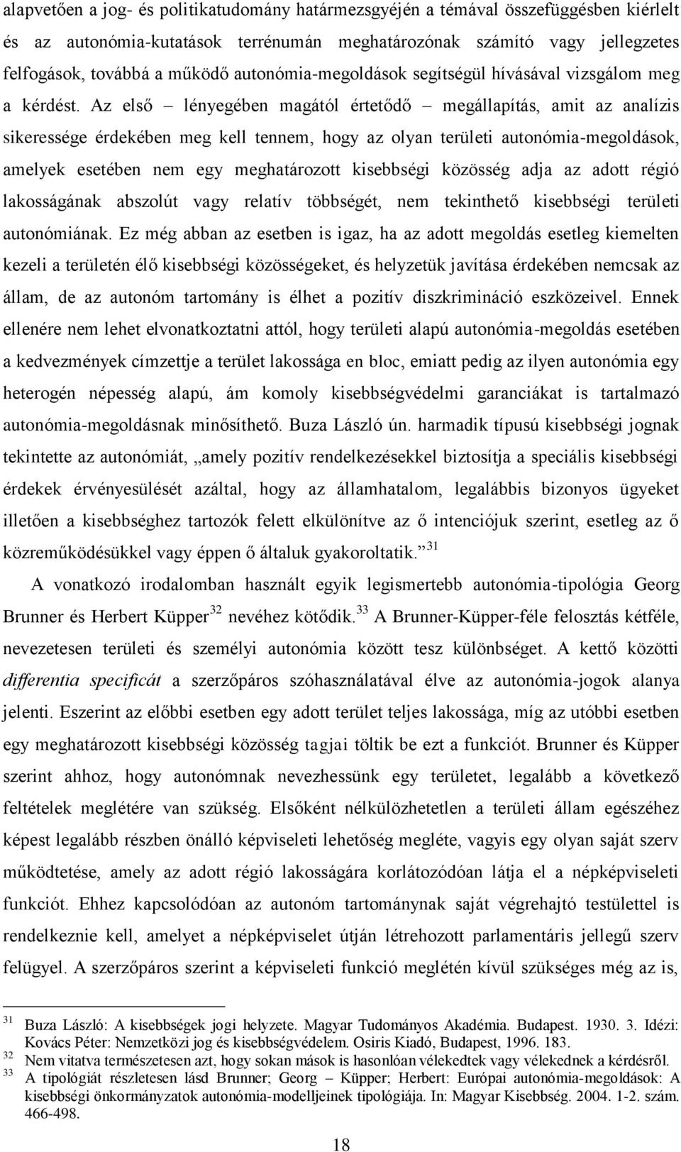 Az első lényegében magától értetődő megállapítás, amit az analízis sikeressége érdekében meg kell tennem, hogy az olyan területi autonómia-megoldások, amelyek esetében nem egy meghatározott