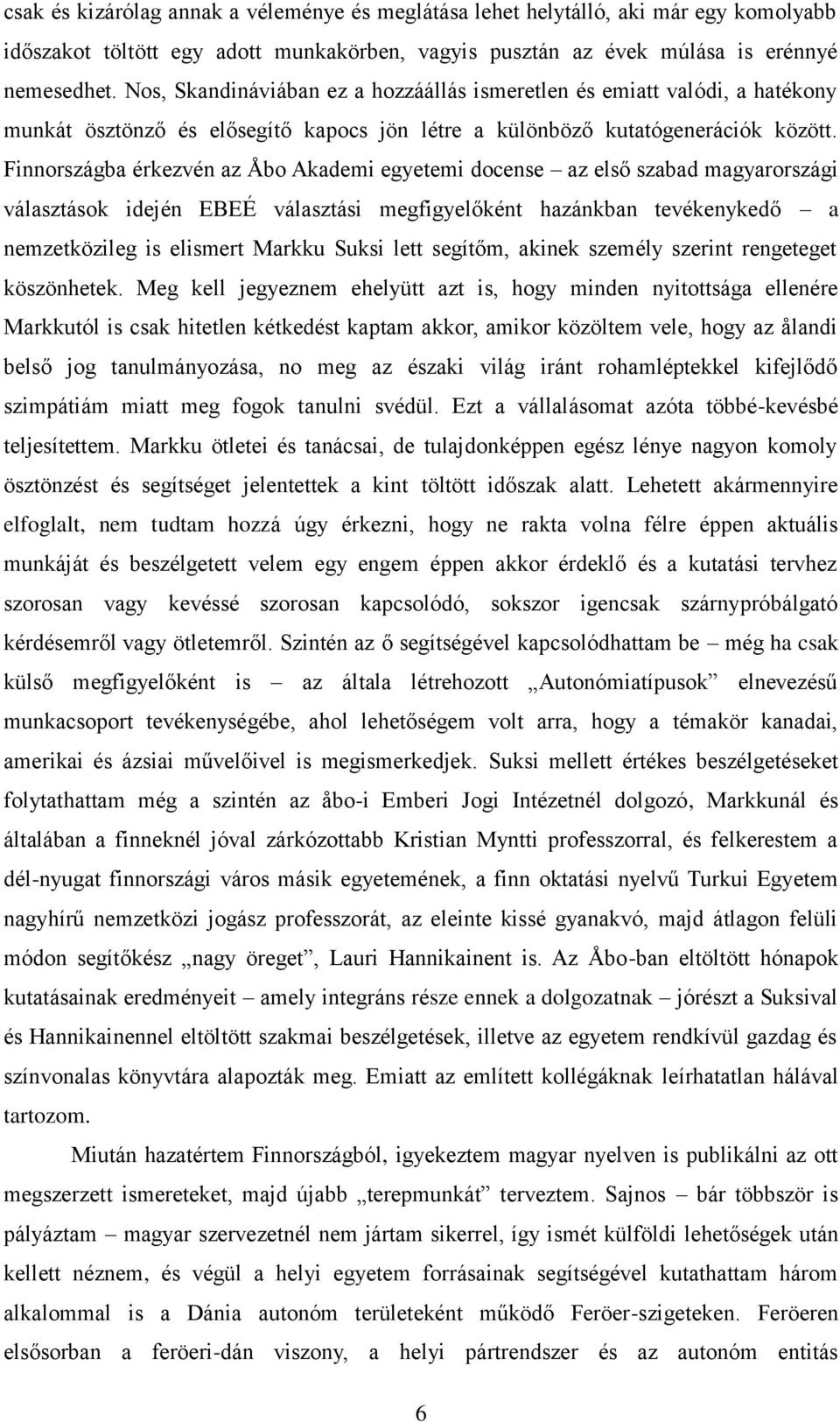 Finnországba érkezvén az Åbo Akademi egyetemi docense az első szabad magyarországi választások idején EBEÉ választási megfigyelőként hazánkban tevékenykedő a nemzetközileg is elismert Markku Suksi