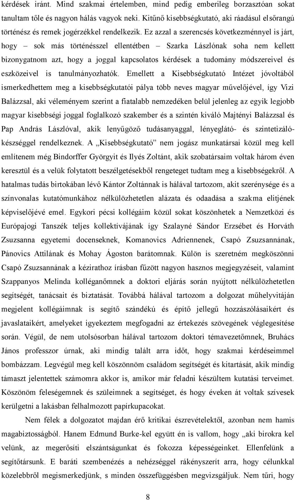 Ez azzal a szerencsés következménnyel is járt, hogy sok más történésszel ellentétben Szarka Lászlónak soha nem kellett bizonygatnom azt, hogy a joggal kapcsolatos kérdések a tudomány módszereivel és