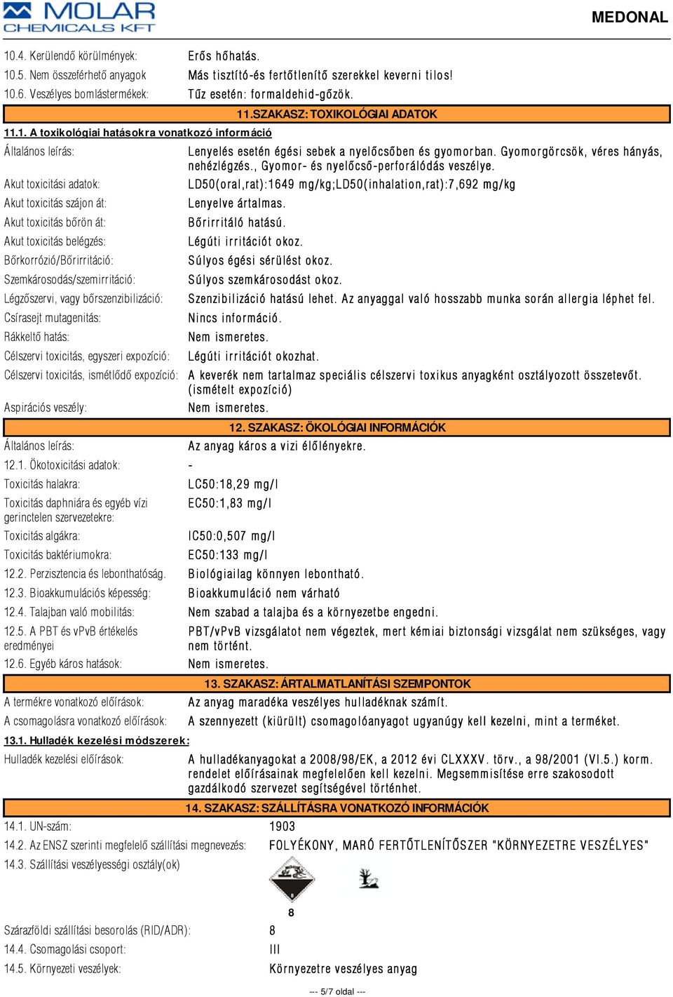 .1. A toxikológiai hatásokra vonatkozó információ Általános leírás: Akut toxicitási adatok: Akut toxicitás szájon át: Akut toxicitás bõrön át: Akut toxicitás belégzés: Bõrkorrózió/Bõrirritáció: