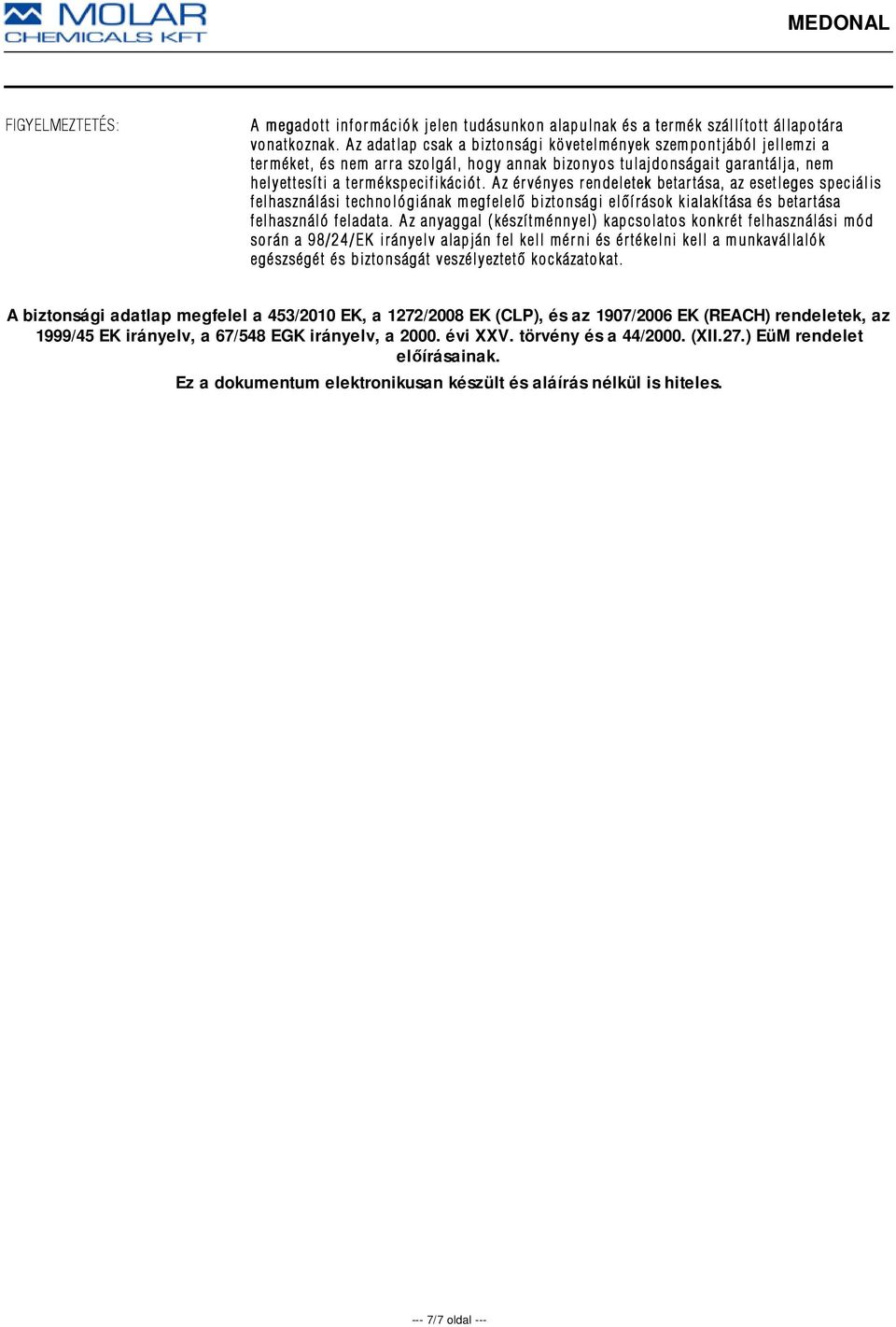 Az érvényes rendeletek betartása, az esetleges speciális felhasználási technológiának megfelelõ biztonsági elõírások kialakítása és betartása felhasználó feladata.