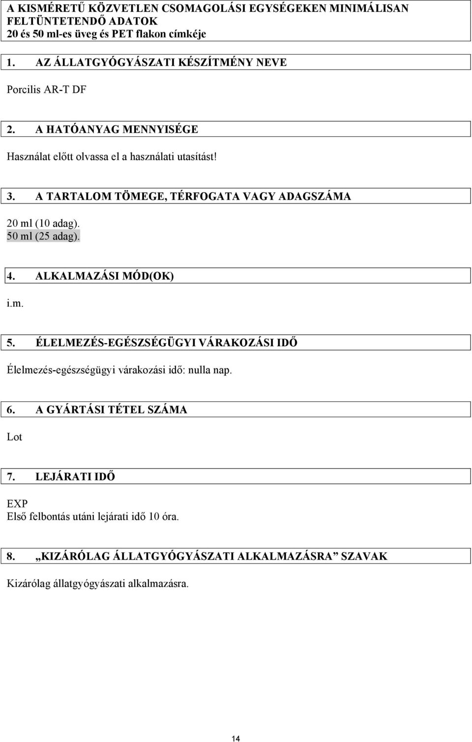 A TARTALOM TÖMEGE, TÉRFOGATA VAGY ADAGSZÁMA 20 ml (10 adag). 50 ml (25 adag). 4. ALKALMAZÁSI MÓD(OK) i.m. 5. ÉLELMEZÉS-EGÉSZSÉGÜGYI VÁRAKOZÁSI IDŐ Élelmezés-egészségügyi várakozási idő: nulla nap.