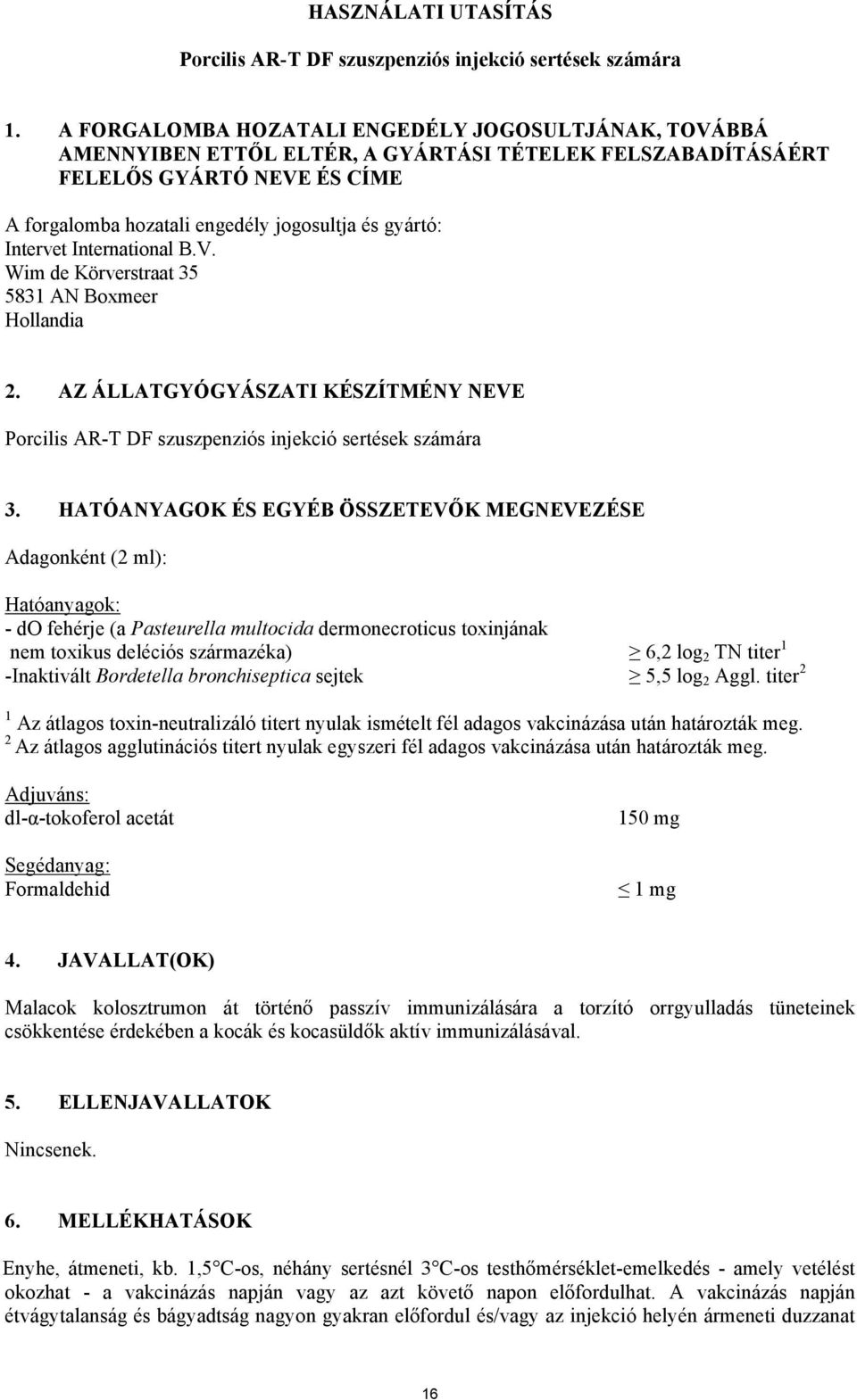 Intervet International B.V. Wim de Körverstraat 35 5831 AN Boxmeer Hollandia 2. AZ ÁLLATGYÓGYÁSZATI KÉSZÍTMÉNY NEVE Porcilis AR-T DF szuszpenziós injekció sertések számára 3.