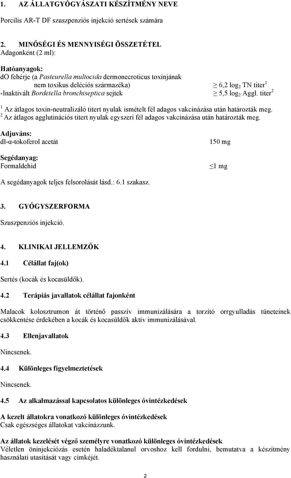 Bordetella bronchiseptica sejtek 5,5 log 2 Aggl. titer 2 1 Az átlagos toxin-neutralizáló titert nyulak ismételt fél adagos vakcinázása után határozták meg.