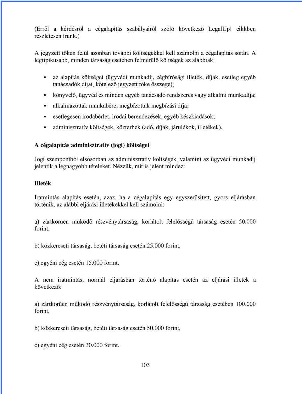 összege); könyvelő, ügyvéd és minden egyéb tanácsadó rendszeres vagy alkalmi munkadíja; alkalmazottak munkabére, megbízottak megbízási díja; esetlegesen irodabérlet, irodai berendezések, egyéb