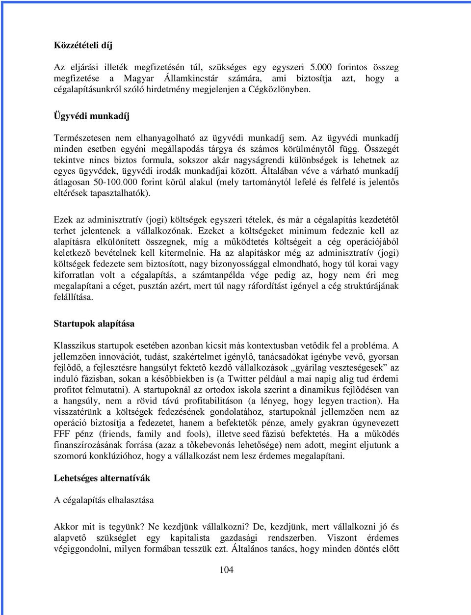 Ügyvédi munkadíj Természetesen nem elhanyagolható az ügyvédi munkadíj sem. Az ügyvédi munkadíj minden esetben egyéni megállapodás tárgya és számos körülménytől függ.