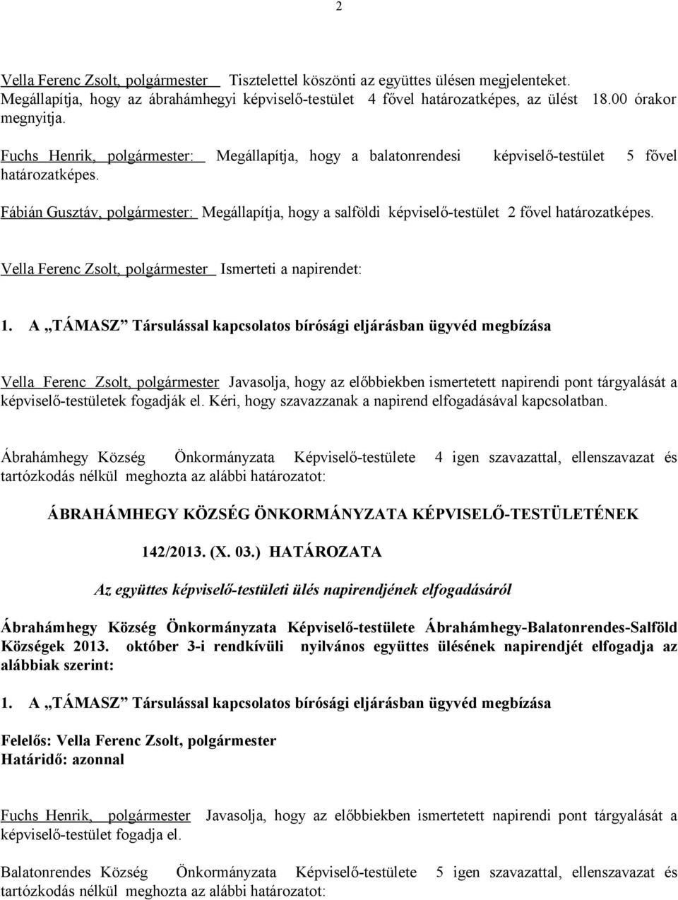 Fábián Gusztáv, polgármester: Megállapítja, hogy a salföldi képviselő-testület 2 fővel határozatképes.