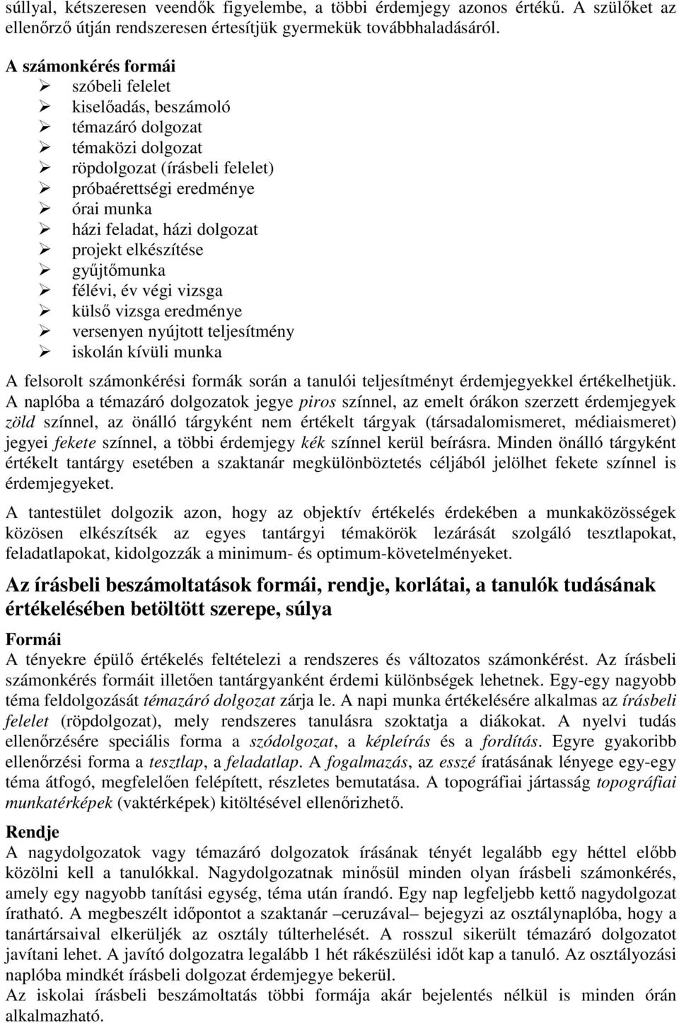 elkészítése gyűjtőmunka félévi, év végi vizsga külső vizsga eredménye versenyen nyújtott teljesítmény iskolán kívüli munka A felsorolt számonkérési formák során a tanulói teljesítményt érdemjegyekkel