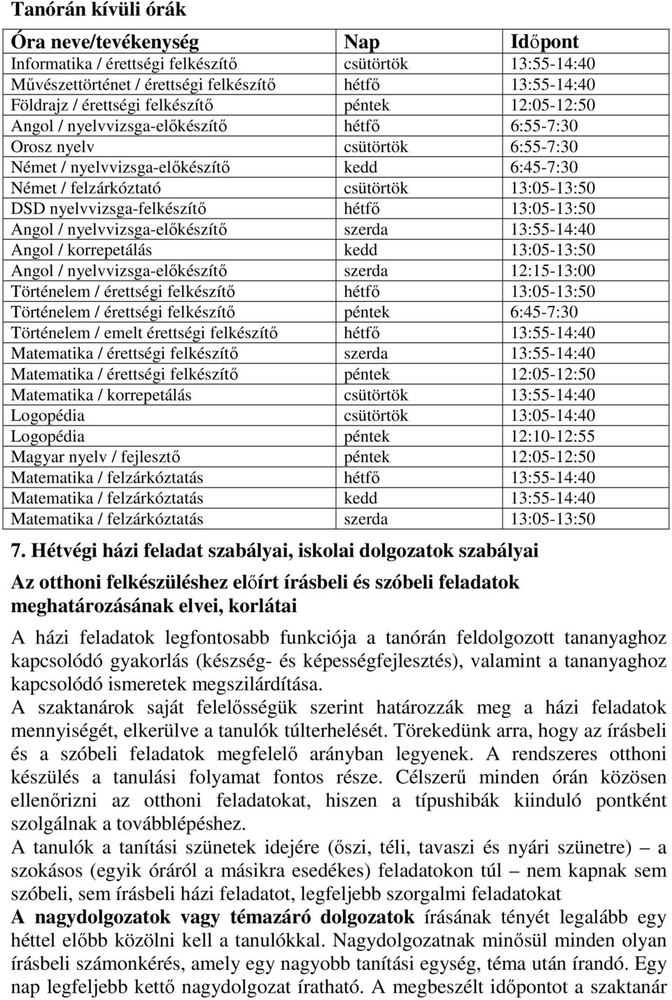 nyelvvizsga-felkészítő hétfő 13:05-13:50 Angol / nyelvvizsga-előkészítő szerda 13:55-14:40 Angol / korrepetálás kedd 13:05-13:50 Angol / nyelvvizsga-előkészítő szerda 12:15-13:00 Történelem /