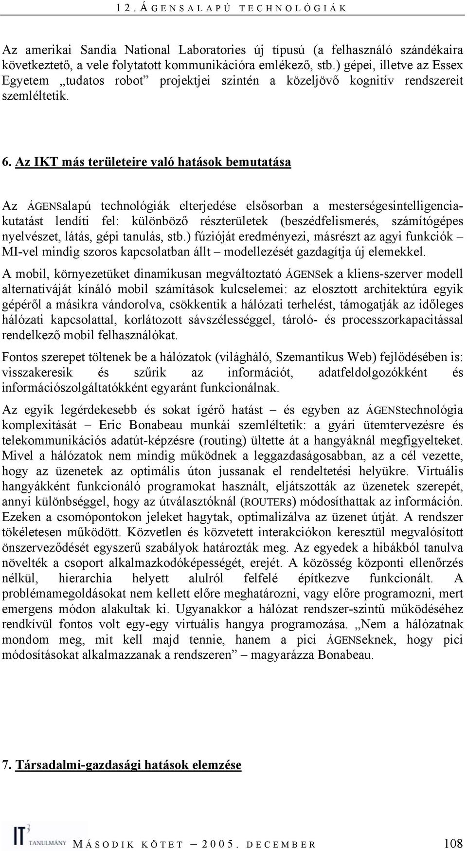 Az IKT más területeire való hatások bemutatása Az ÁGENSalapú technológiák elterjedése elsősorban a mesterségesintelligenciakutatást lendíti fel: különböző részterületek (beszédfelismerés,