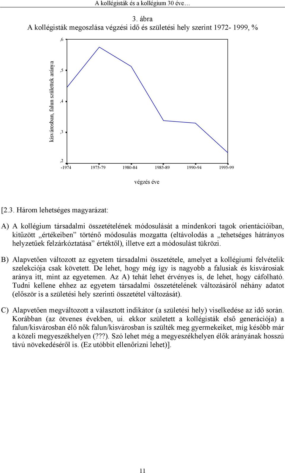 helyzetűek felzárkóztatása értéktől), illetve ezt a módosulást tükrözi. B) Alapvetően változott az egyetem társadalmi összetétele, amelyet a kollégiumi felvételik szelekciója csak követett.