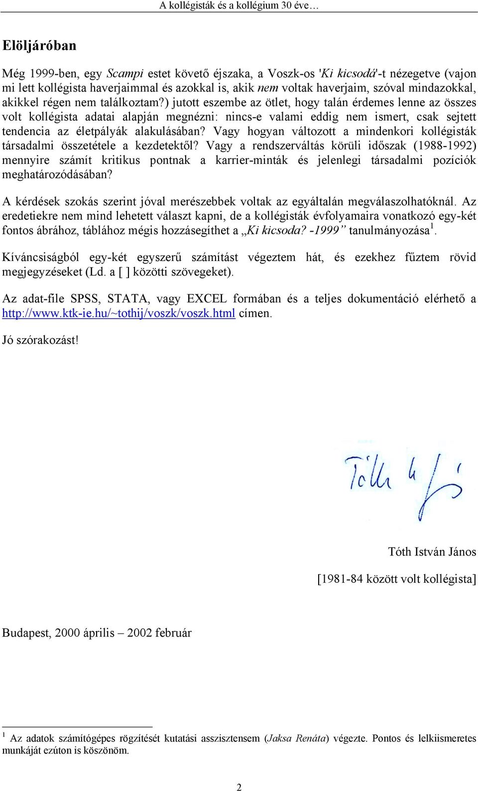 ) jutott eszembe az ötlet, hogy talán érdemes lenne az összes volt kollégista adatai alapján megnézni: nincs-e valami eddig nem ismert, csak sejtett tendencia az életpályák alakulásában?