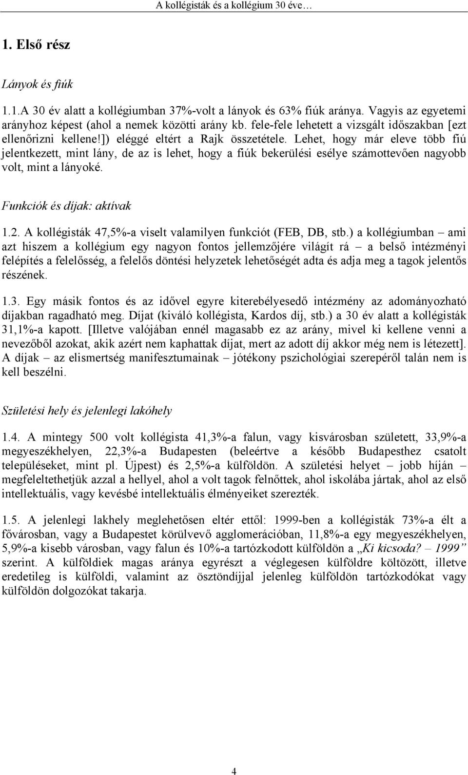 Lehet, hogy már eleve több fiú jelentkezett, mint lány, de az is lehet, hogy a fiúk bekerülési esélye számottevően nagyobb volt, mint a lányoké. Funkciók és díjak: aktívak 1.2.