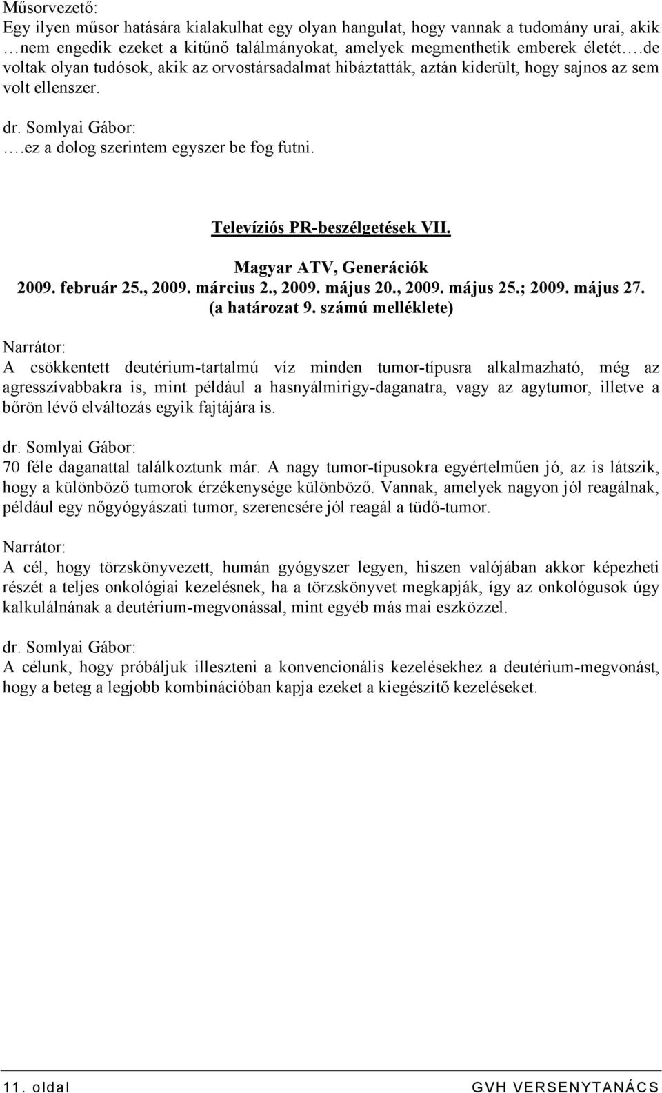 Magyar ATV, Generációk 2009. február 25., 2009. március 2., 2009. május 20., 2009. május 25.; 2009. május 27. (a határozat 9.