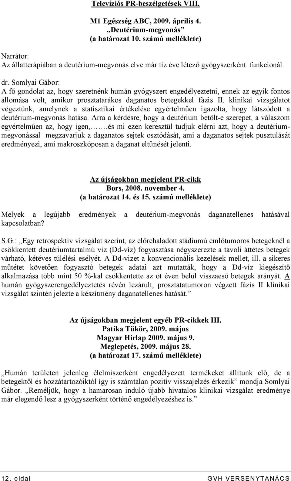 A fı gondolat az, hogy szeretnénk humán gyógyszert engedélyeztetni, ennek az egyik fontos állomása volt, amikor prosztatarákos daganatos betegekkel fázis II.