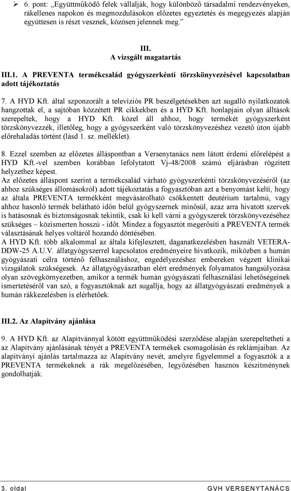 által szponzorált a televíziós PR beszélgetésekben azt sugalló nyilatkozatok hangzottak el, a sajtóban közzétett PR cikkekben és a HYD Kft. honlapjain olyan álltások szerepeltek, hogy a HYD Kft.