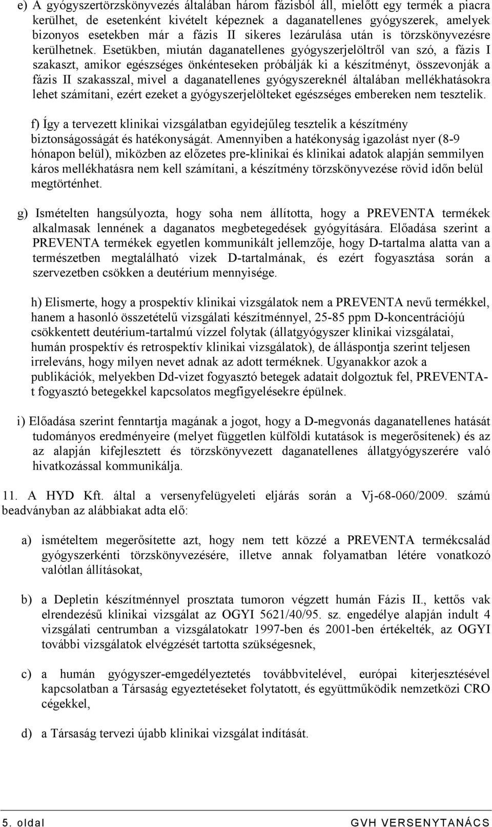 Esetükben, miután daganatellenes gyógyszerjelöltrıl van szó, a fázis I szakaszt, amikor egészséges önkénteseken próbálják ki a készítményt, összevonják a fázis II szakasszal, mivel a daganatellenes