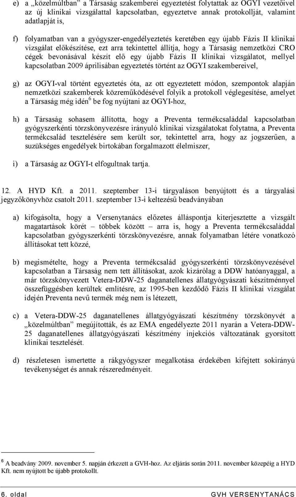 klinikai vizsgálatot, mellyel kapcsolatban 2009 áprilisában egyeztetés történt az OGYI szakembereivel, g) az OGYI-val történt egyeztetés óta, az ott egyeztetett módon, szempontok alapján nemzetközi