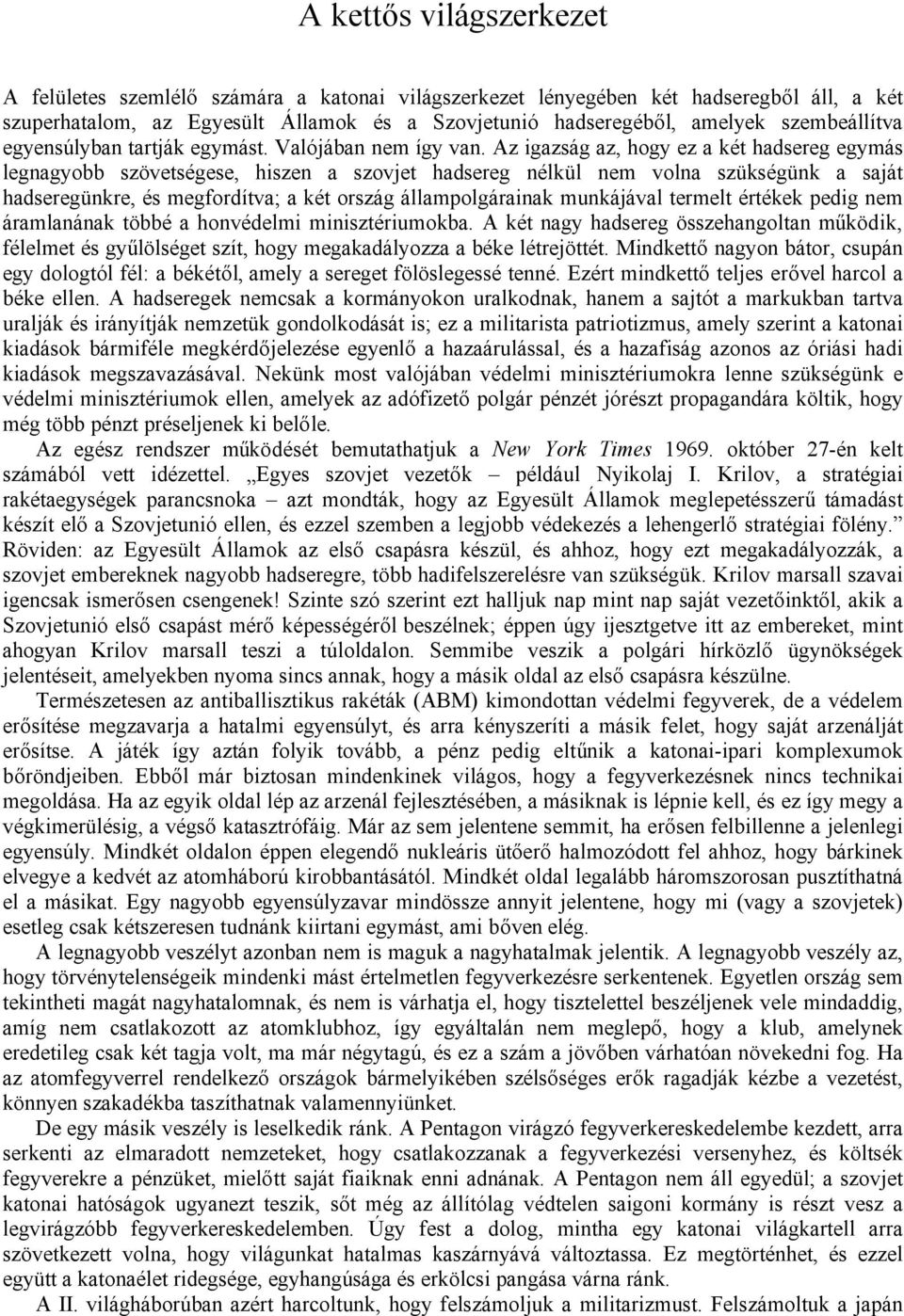 Az igazság az, hogy ez a két hadsereg egymás legnagyobb szövetségese, hiszen a szovjet hadsereg nélkül nem volna szükségünk a saját hadseregünkre, és megfordítva; a két ország állampolgárainak