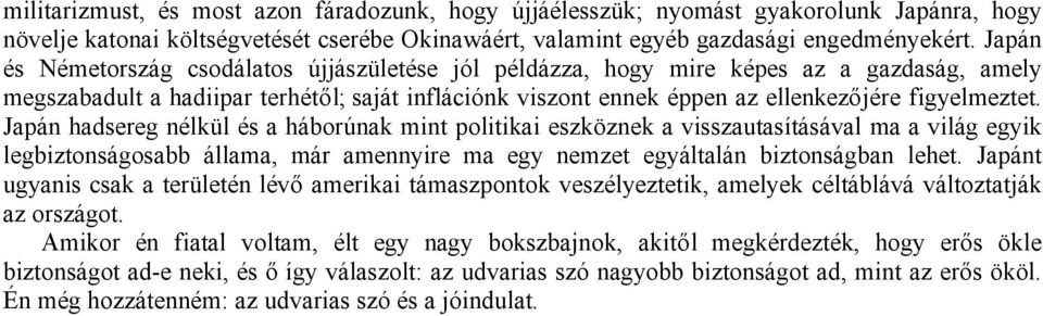 Japán hadsereg nélkül és a háborúnak mint politikai eszköznek a visszautasításával ma a világ egyik legbiztonságosabb állama, már amennyire ma egy nemzet egyáltalán biztonságban lehet.